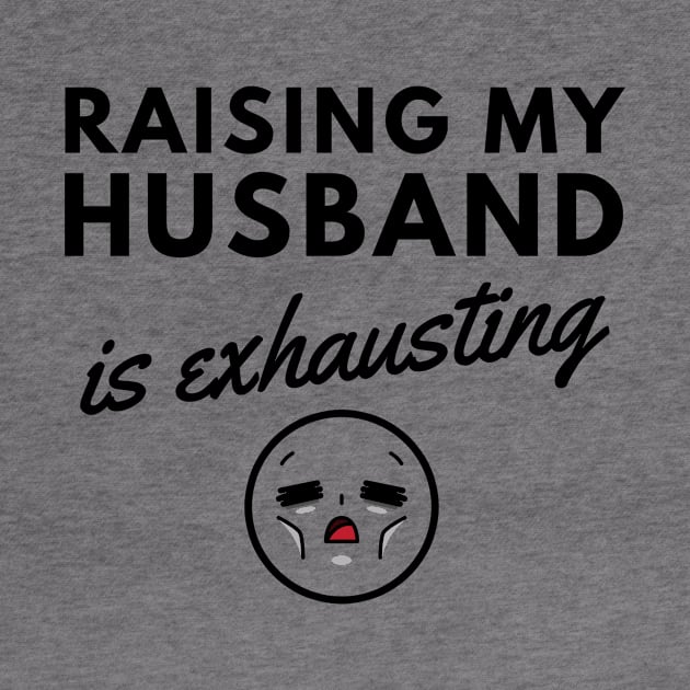 Raising My Husband is Exhausting by ThyShirtProject - Affiliate